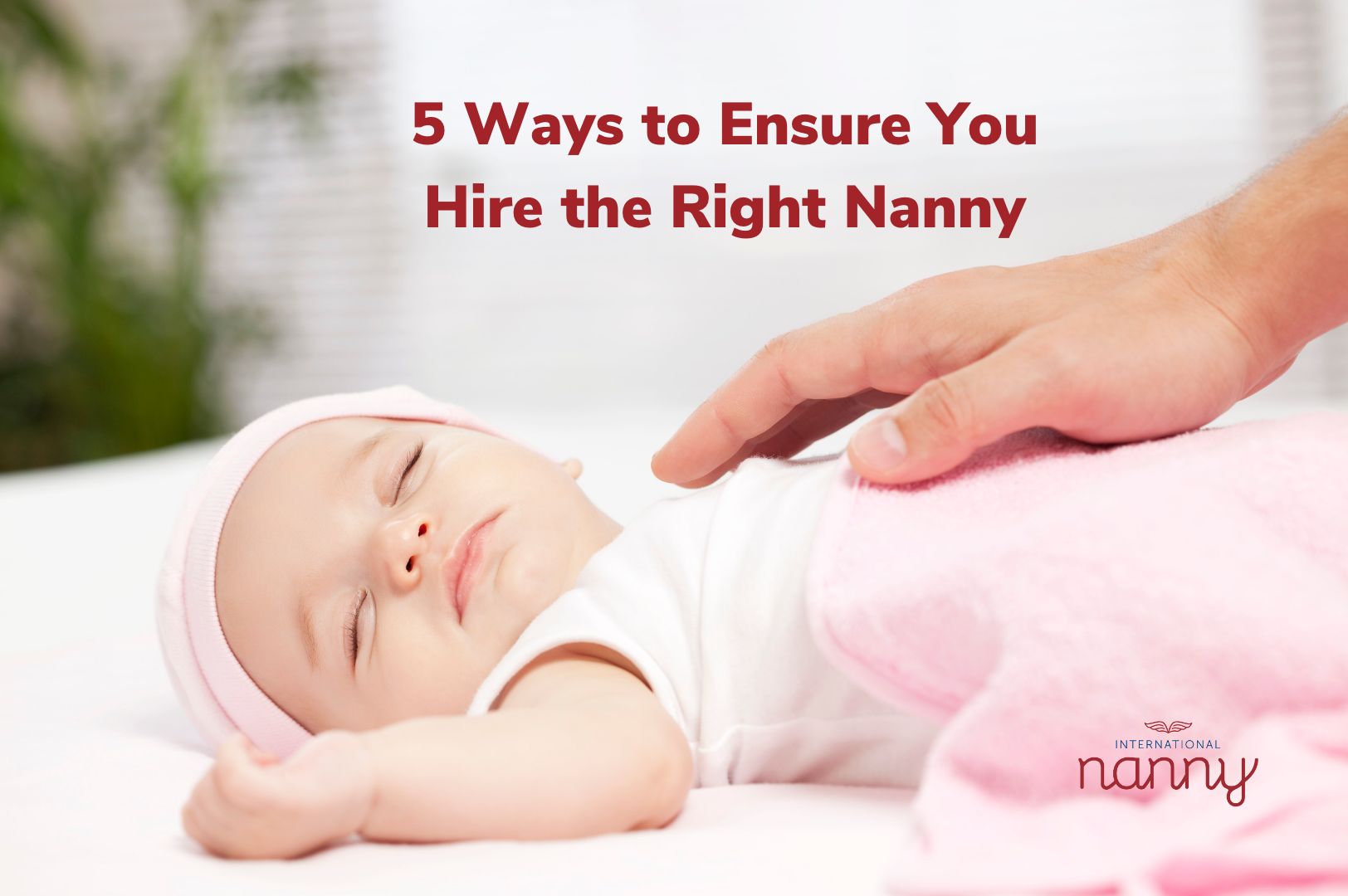 5 Ways To Ensure You Hire The Right Nanny - International Nanny